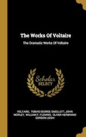 The Works Of Voltaire: The Dramatic Works Of Voltaire