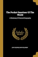 The Pocket Gazetteer Of The World: A Dictionary Of General Geography