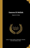 Samson Et Delilah: Opera In 3 Acts