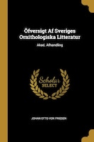 Öfversigt Af Sveriges Ornithologiska Litteratur: Akad. Afhandling