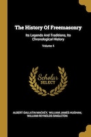 The History Of Freemasonry: Its Legends And Traditions, Its Chronological History; Volume 4