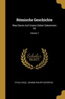 Römische Geschichte: Was Davon Auf Unsere Zeiten Gekommen Ist; Volume 7