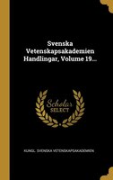 Svenska Vetenskapsakademien Handlingar, Volume 19...