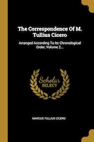 The Correspondence Of M. Tullius Cicero: Arranged According To Its Chronological Order, Volume 2...