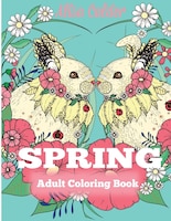 Spring Adult Coloring Book: Adult Coloring Book Celebrating Springtime, Flowers, And Nature