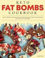 Keto Fat Bombs Cookbook: Mouth-watering, Fat Burning And Energy Boosting Treats For Busy People Who Want To Lose Weight