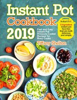 Instant Pot Cookbook 2019: Fast And Easy Instant Pot Pressure Cooker Recipes For Busy Cooks. 5-ingredient Instant Pot Favorite