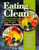 Eating Clean: Budget-friendly Breakfast, Lunch & Dinner Recipes For Clean Eating Diet And Healthy Weight Loss. Cl