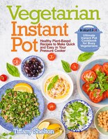 Vegetarian Instant Pot: Healthy Plant-based Recipes To Make Quick And Easy In Your Pressure Cooker: Ultimate Instant Pot Co