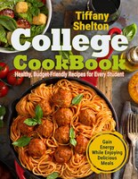 College Cookbook: Healthy, Budget-friendly Recipes For Every Student  Gain Energy While Enjoying Delicious Meals