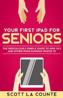 Your First Ipad For Seniors: The Ridiculously Simple Guide To Ipad 10.2 And Other Ipads Running Ipados 13 (color Edition)