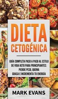 Dieta Cetogénica: Guía Completa Paso A Paso Al Estilo De Vida Keto Para Principiantes - Pierde Peso, Quema Grasa E In