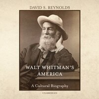 Walt Whitman's America: A Cultural Biography