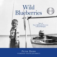 Wild Blueberries: Tales Of Nuns, Rabbits & Discovery In Rural Michigan