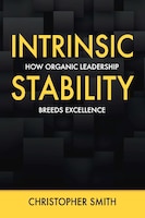 Intrinsic Stability: How Organic Leadership Breeds Excellence