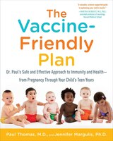 The Vaccine-friendly Plan: Dr. Paul's Safe And Effective Approach To Immunity And Health-from Pregnancy Through Your Child's T
