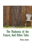 The Madonna of the Future, And Other Tales