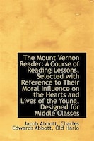 The Mount Vernon Reader: A Course of Reading Lessons, Selected with Reference to Their Moral Influen