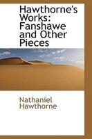 Hawthorne's Works: Fanshawe and Other Pieces