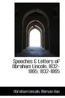 Speeches & Letters of Abraham Lincoln, 1832-1865: 1832-1865