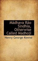 Mádhava Ráo Sindhia, Otherwise Called Madhoji