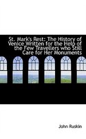 St. Mark's Rest: The History of Venice Written for the Help of the Few Travellers who Still Care for