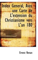 Index Général, Avec une Carte de L'extension du Christianisme vers L'an 180