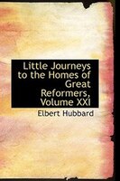 Little Journeys to the Homes of Great Reformers, Volume XXI