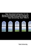 Yale Insurance Lectures: V. 1-2; Being the Lectures on Life Insurance Delivered in the Insurance Cou