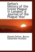 Defoe's History of the Great Plague in London: A Journal of the Plague Year