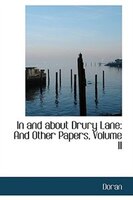 In and about Drury Lane: And Other Papers, Volume II