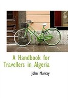 A Handbook for Travellers in Algeria