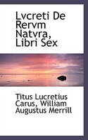 Lvcreti De Rervm Natvra, Libri Sex
