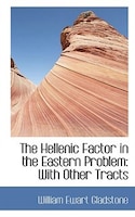 The Hellenic Factor in the Eastern Problem: With Other Tracts