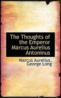 The Thoughts of the Emperor Marcus Aurelius Antoninus