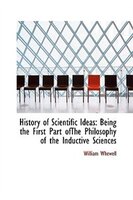 History of Scientific Ideas, The Third Edition, Volume II: Being the First Part ofThe Philosophy of the Inductive Sciences