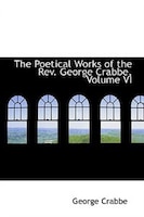 The Poetical Works of the Rev. George Crabbe, Volume VI