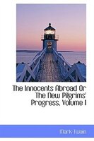 The Innocents Abroad Or The New Pilgrims' Progress, Volume I