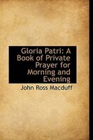 Gloria Patri: A Book of Private Prayer for Morning and Evening