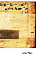 Robert Burns and Sir Walter Scott: Two Lives