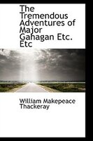 The Tremendous Adventures of Major Gahagan Etc. Etc