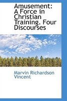 Amusement: A Force in Christian Training. Four Discourses