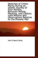 Sketches of China: Partly During an Inland Journey of Four Months, Between Peking, Nanking, and Cant