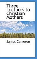 Three Lectures to Christian Mothers