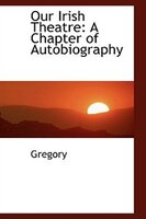 Our Irish Theatre: A Chapter of Autobiography