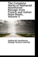 The Complete Works of Nathaniel Hawthorne: Passage from French and Italian Note-Books, Volume II