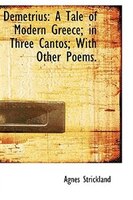 Demetrius: A Tale of Modern Greece; in Three Cantos; With Other Poems.