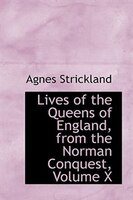 Lives of the Queens of England, from the Norman Conquest, Volume X