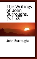 The Writings of John Burroughs. [v.1-20