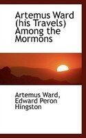 Artemus Ward (his Travels) Among the Mormons